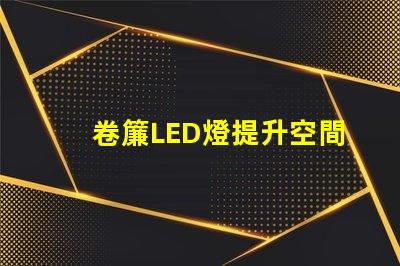 卷簾LED燈提升空間美感與功能的照明選擇