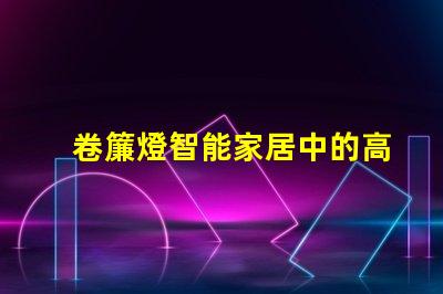 卷簾燈智能家居中的高效照明解決方案