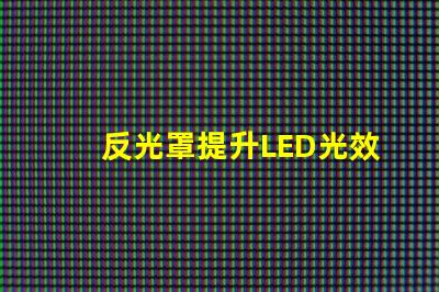 反光罩提升LED光效的關(guān)鍵組件解析