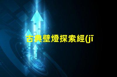 古典壁燈探索經(jīng)典設(shè)計(jì)與現(xiàn)代科技的完美融合