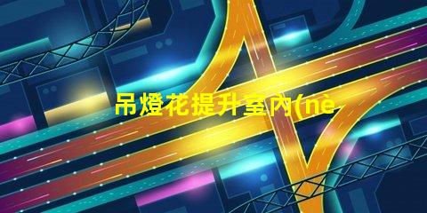 吊燈花提升室內(nèi)氛圍的裝飾利器