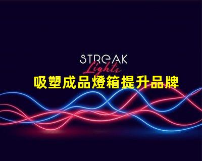 吸塑成品燈箱提升品牌曝光率的理想選擇嗎