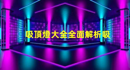 吸頂燈大全全面解析吸頂燈的種類與應用
