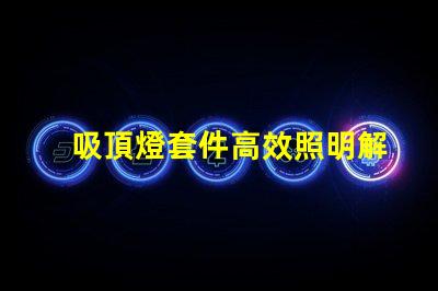 吸頂燈套件高效照明解決方案的選擇與優(yōu)化