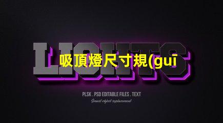 吸頂燈尺寸規(guī)格表選擇適合您的空間的完美尺寸