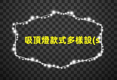 吸頂燈款式多樣設(shè)計(jì)與實(shí)用性的完美結(jié)合,您選對(duì)了嗎