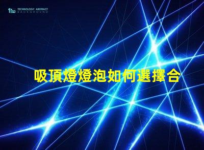 吸頂燈燈泡如何選擇合適的吸頂燈燈泡