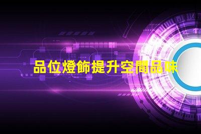 品位燈飾提升空間品味的燈飾選擇