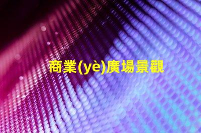 商業(yè)廣場景觀設(shè)計提升客戶體驗的設(shè)計策略