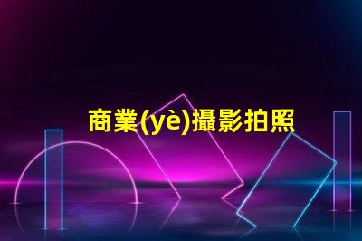 商業(yè)攝影拍照提升品牌形象的攝影技巧揭秘