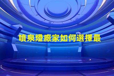 噴泉燈廠家如何選擇最靠譜的噴泉燈供應商
