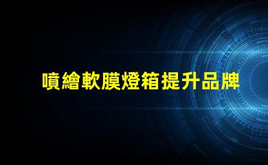噴繪軟膜燈箱提升品牌曝光的絕佳選擇嗎