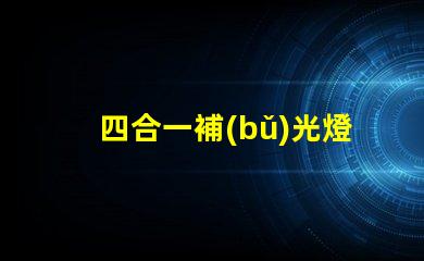 四合一補(bǔ)光燈提升照明效果的最佳選擇是什么