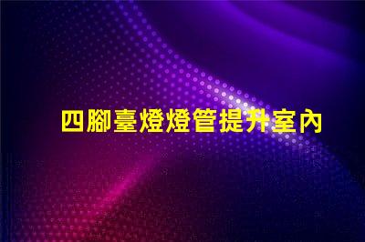四腳臺燈燈管提升室內(nèi)照明的理想選擇嗎