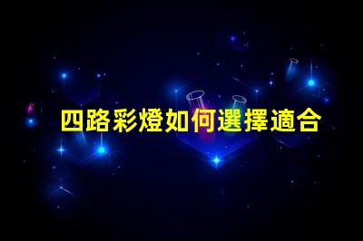 四路彩燈如何選擇適合您項目的四路彩燈