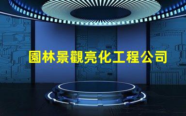 園林景觀亮化工程公司如何選擇專業(yè)公司提升項目價值