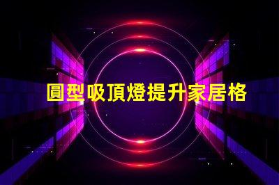 圓型吸頂燈提升家居格調(diào)的照明解決方案