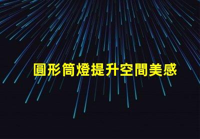 圓形筒燈提升空間美感的照明選擇,你了解嗎