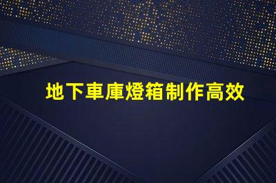 地下車庫燈箱制作高效照明方案提升安全性嗎
