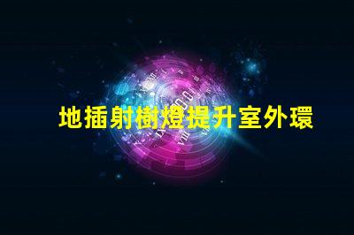 地插射樹燈提升室外環(huán)境的照明解決方案