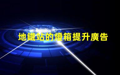 地鐵站的燈箱提升廣告效果的照明解決方案