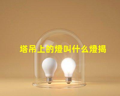 塔吊上的燈叫什么燈揭秘塔吊照明燈具的核心功能