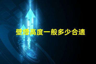 壁燈高度一般多少合適優(yōu)化室內(nèi)照明效果的最佳高度