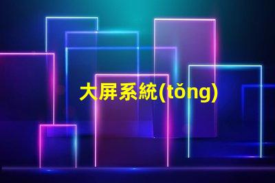 大屏系統(tǒng)如何提升大屏系統(tǒng)的視覺(jué)沖擊力