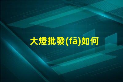 大燈批發(fā)如何選擇高性價(jià)比的大燈供應(yīng)商