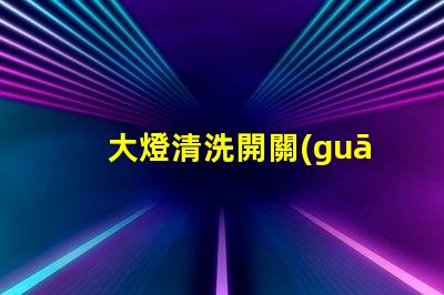 大燈清洗開關(guān)在哪里揭示你的車主必知的秘密