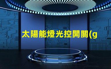 太陽能燈光控開關(guān)提升戶外照明效率的智能選擇