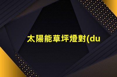 太陽能草坪燈對(duì)提升戶外環(huán)境的照明解決方案