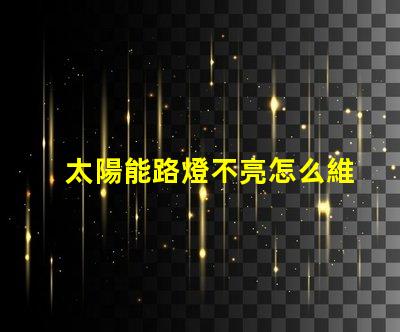 太陽能路燈不亮怎么維修揭示常見故障及解決方案