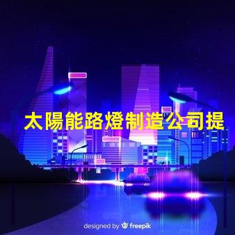 太陽能路燈制造公司提升城市可持續(xù)發(fā)展之路的先鋒