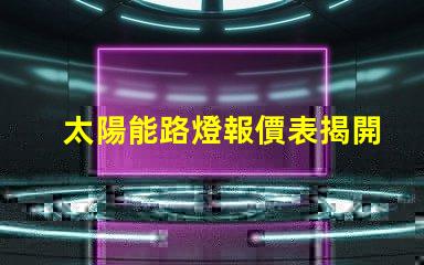 太陽能路燈報價表揭開價格背后的秘密,你準備好了嗎