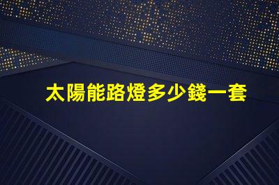太陽能路燈多少錢一套徹底解析太陽能路燈的成本與效益