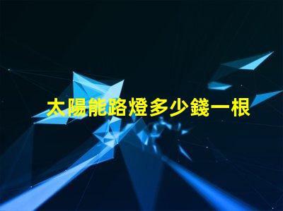 太陽能路燈多少錢一根了解太陽能路燈的成本與投資回報