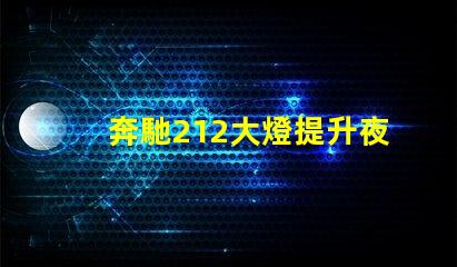 奔馳212大燈提升夜間駕駛安全性的創(chuàng)新設(shè)計(jì)