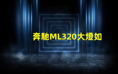 奔馳ML320大燈如何提升夜間行車安全性