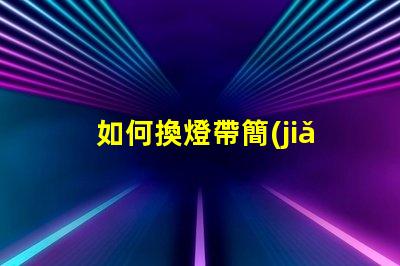 如何換燈帶簡(jiǎn)單易懂的燈帶更換指南