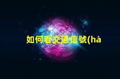 如何看交通信號(hào)燈掌握交通規(guī)則的關(guān)鍵技巧