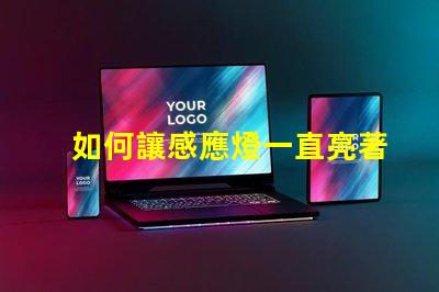 如何讓感應燈一直亮著探尋固定模式的最佳設置