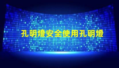 孔明燈安全使用孔明燈的風(fēng)險與建議