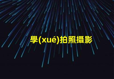學(xué)拍照攝影提升攝影技巧的秘訣是什么
