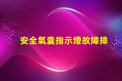 安全氣囊指示燈故障排查與解決方案指南