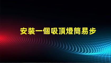 安裝一個吸頂燈簡易步驟與常見問題解析