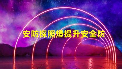 安防探照燈提升安全防護的高效照明解決方案