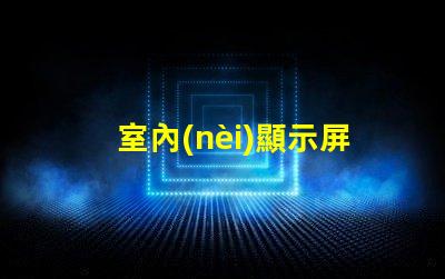 室內(nèi)顯示屏用p幾選擇合適的P值提升顯示效果