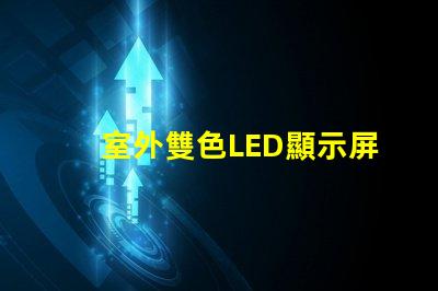 室外雙色LED顯示屏價格了解市場行情與選擇最佳解決方案