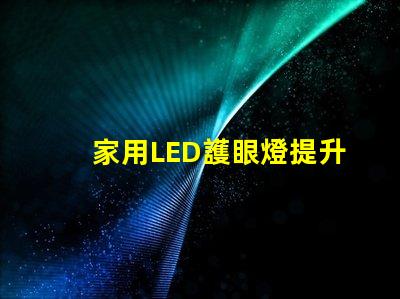 家用LED護眼燈提升視力的健康照明選擇